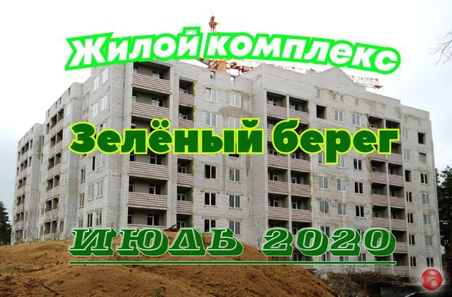 Жилой комплекс "Зелёный берег", по состоянию на июль-2020
